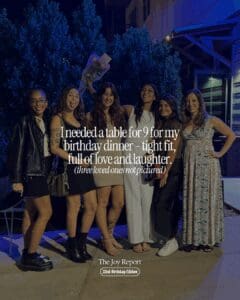 text reads " I needed a table for 9 for my birthday dinner — tight fit, full of love and laughter." over a photo of a group of girls smiling