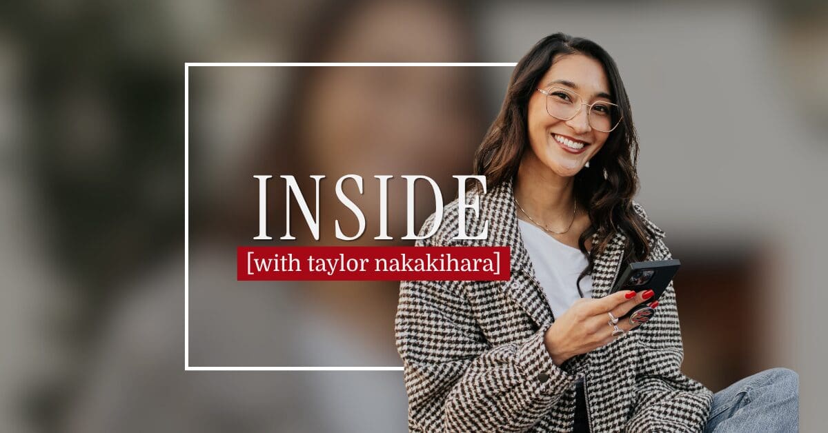 Promotional graphic for “INSIDE [with taylor nakakihara],” featuring a smiling woman with glasses, long dark hair, a black-and-white patterned jacket, and blue jeans, holding a smartphone against a softly blurred background with a white rectangular frame and bold white text on a red banner.